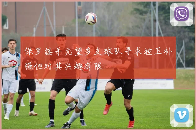保罗接手无望多支球队寻求控卫补强但对其兴趣有限
